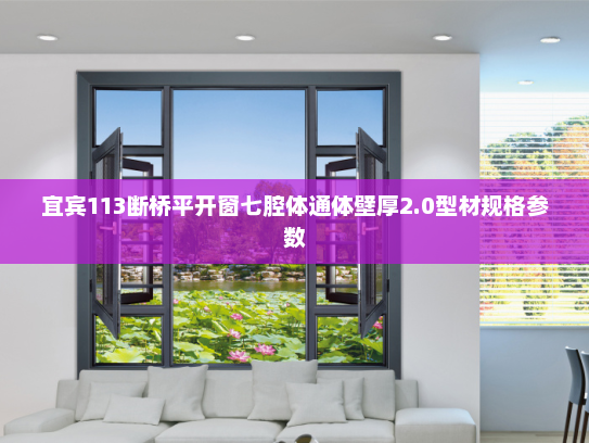 宜宾113断桥平开窗七腔体通体壁厚2.0型材规格参数