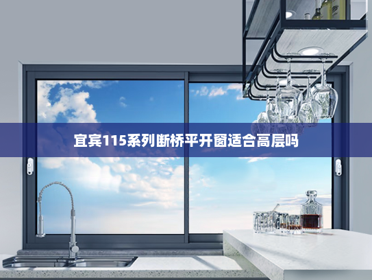 宜宾115系列断桥平开窗适合高层吗