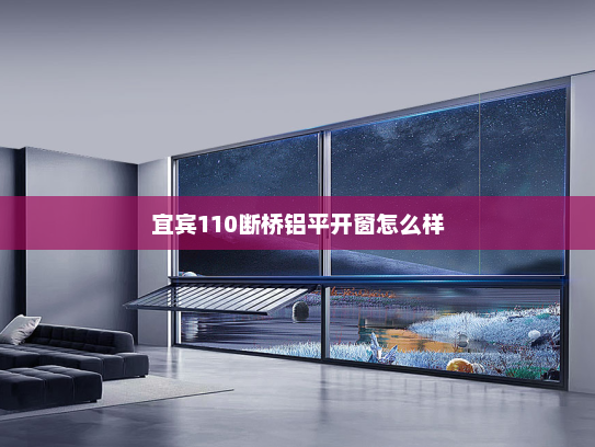 宜宾110断桥铝平开窗怎么样