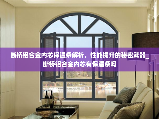 断桥铝合金内芯保温条解析，性能提升的秘密武器_断桥铝合金内芯有保温条吗