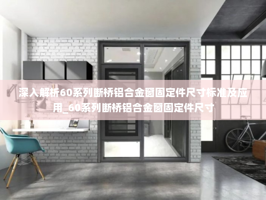 深入解析60系列断桥铝合金窗固定件尺寸标准及应用_60系列断桥铝合金窗固定件尺寸