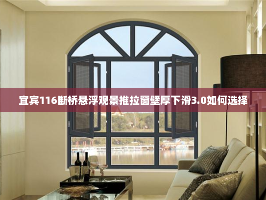 宜宾116断桥悬浮观景推拉窗壁厚下滑3.0如何选择