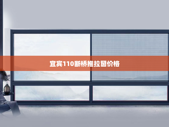 宜宾110断桥推拉窗价格