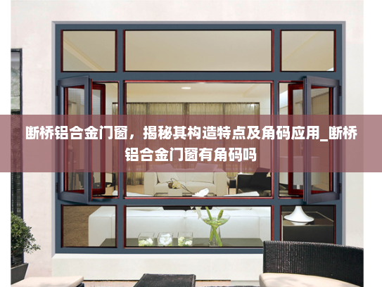 断桥铝合金门窗，揭秘其构造特点及角码应用_断桥铝合金门窗有角码吗