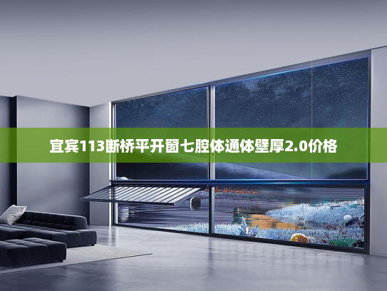 宜宾113断桥平开窗七腔体通体壁厚2.0价格