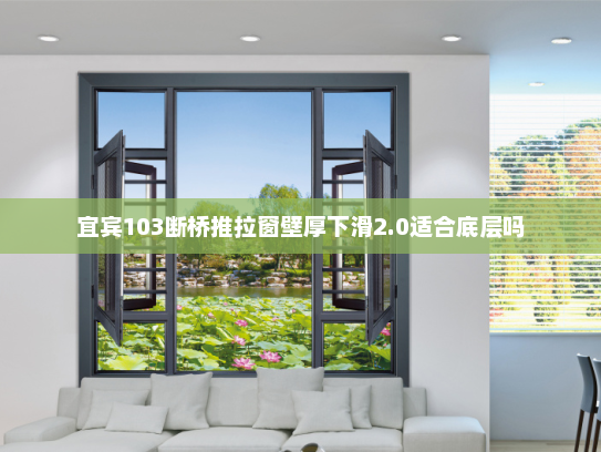 宜宾103断桥推拉窗壁厚下滑2.0适合底层吗