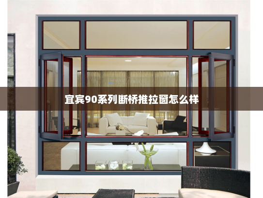 宜宾90系列断桥推拉窗怎么样