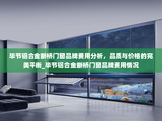 毕节铝合金断桥门窗品牌费用分析，品质与价格的完美平衡_毕节铝合金断桥门窗品牌费用情况