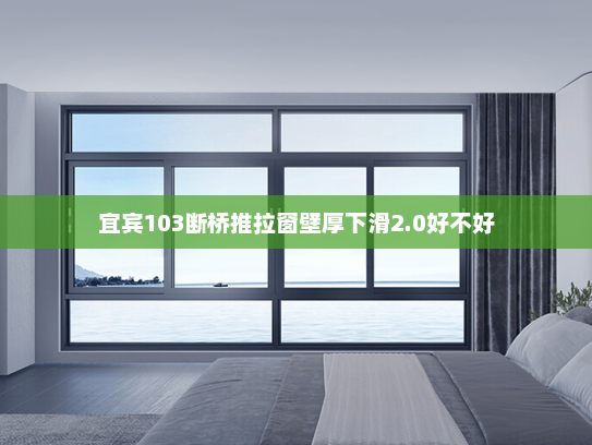 宜宾103断桥推拉窗壁厚下滑2.0好不好