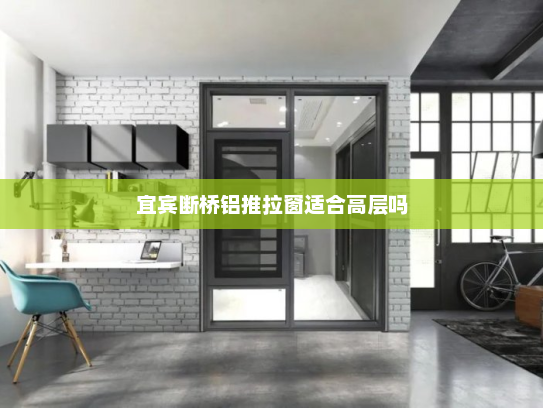 宜宾断桥铝推拉窗适合高层吗