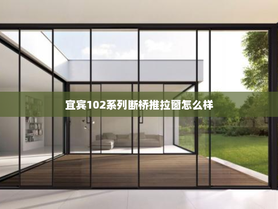 宜宾102系列断桥推拉窗怎么样