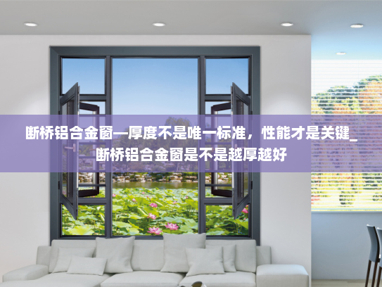 断桥铝合金窗—厚度不是唯一标准，性能才是关键_断桥铝合金窗是不是越厚越好