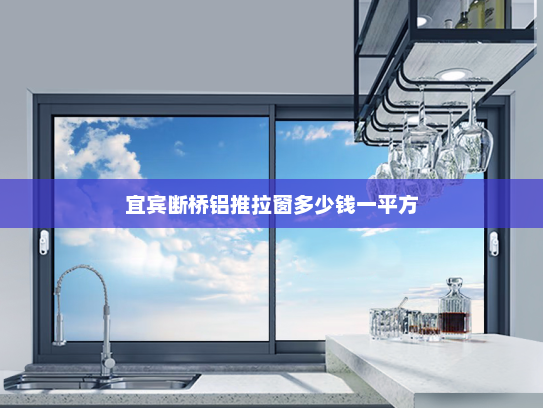 宜宾断桥铝推拉窗多少钱一平方