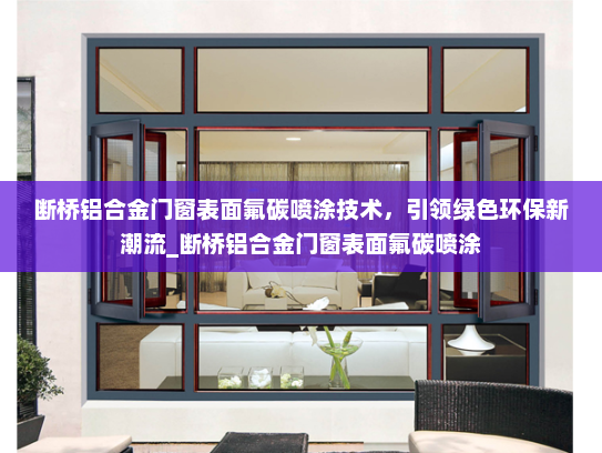 断桥铝合金门窗表面氟碳喷涂技术，引领绿色环保新潮流_断桥铝合金门窗表面氟碳喷涂
