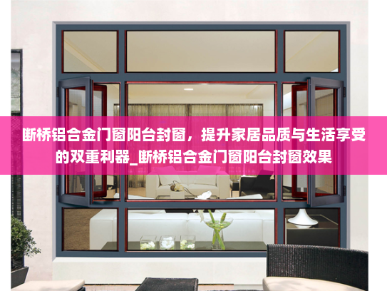断桥铝合金门窗阳台封窗，提升家居品质与生活享受的双重利器_断桥铝合金门窗阳台封窗效果