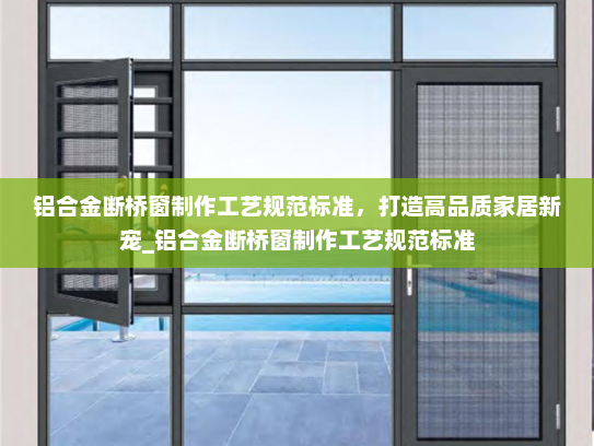 铝合金断桥窗制作工艺规范标准，打造高品质家居新宠_铝合金断桥窗制作工艺规范标准