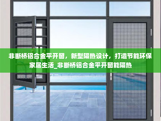 非断桥铝合金平开窗，新型隔热设计，打造节能环保家居生活_非断桥铝合金平开窗能隔热