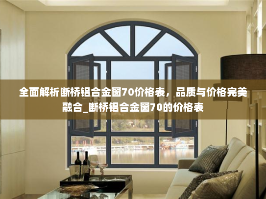 全面解析断桥铝合金窗70价格表，品质与价格完美融合_断桥铝合金窗70的价格表