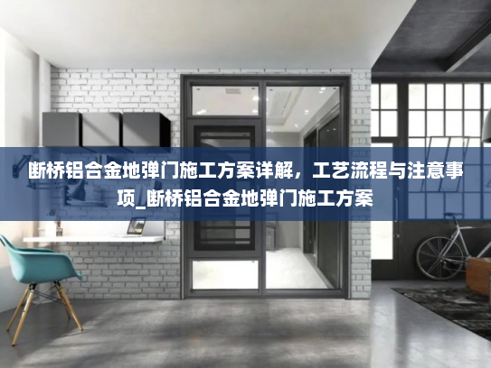 断桥铝合金地弹门施工方案详解，工艺流程与注意事项_断桥铝合金地弹门施工方案