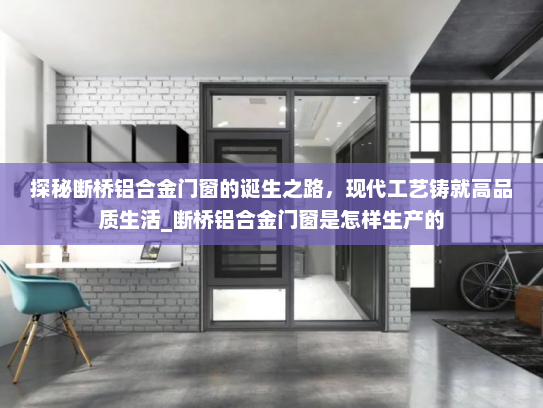探秘断桥铝合金门窗的诞生之路，现代工艺铸就高品质生活_断桥铝合金门窗是怎样生产的