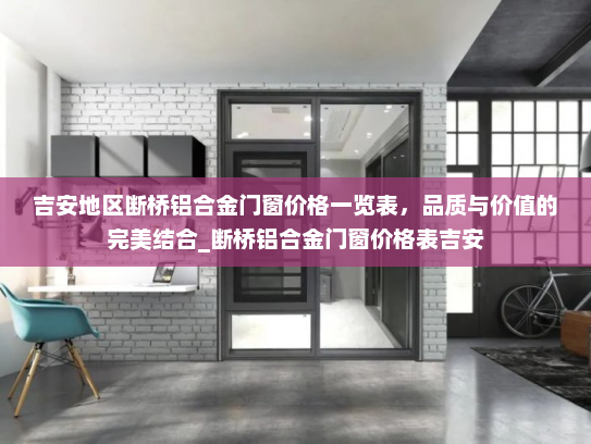 吉安地区断桥铝合金门窗价格一览表，品质与价值的完美结合_断桥铝合金门窗价格表吉安