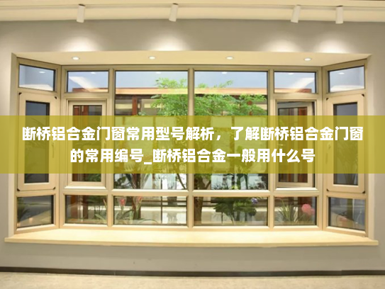 断桥铝合金门窗常用型号解析，了解断桥铝合金门窗的常用编号_断桥铝合金一般用什么号