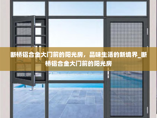 断桥铝合金大门前的阳光房，品味生活的新境界_断桥铝合金大门前的阳光房