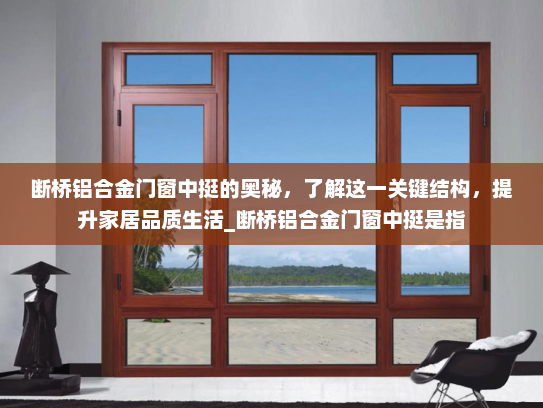断桥铝合金门窗中挺的奥秘，了解这一关键结构，提升家居品质生活_断桥铝合金门窗中挺是指