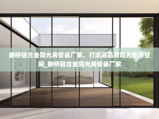 断桥铝合金阳光房安装厂家，打造高品质阳光生活空间_断桥铝合金阳光房安装厂家