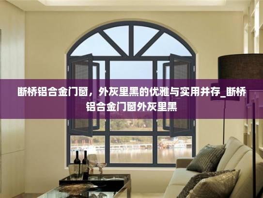 断桥铝合金门窗，外灰里黑的优雅与实用并存_断桥铝合金门窗外灰里黑