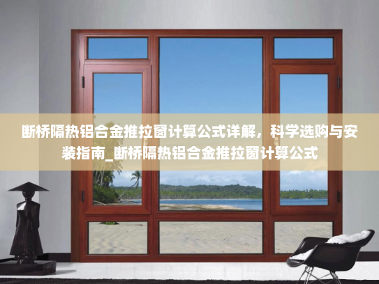 断桥隔热铝合金推拉窗计算公式详解，科学选购与安装指南_断桥隔热铝合金推拉窗计算公式