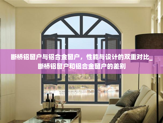 断桥铝窗户与铝合金窗户，性能与设计的双重对比_断桥铝窗户和铝合金窗户的差别