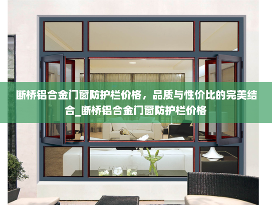 断桥铝合金门窗防护栏价格，品质与性价比的完美结合_断桥铝合金门窗防护栏价格