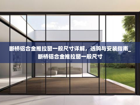 断桥铝合金推拉窗一般尺寸详解，选购与安装指南_断桥铝合金推拉窗一般尺寸