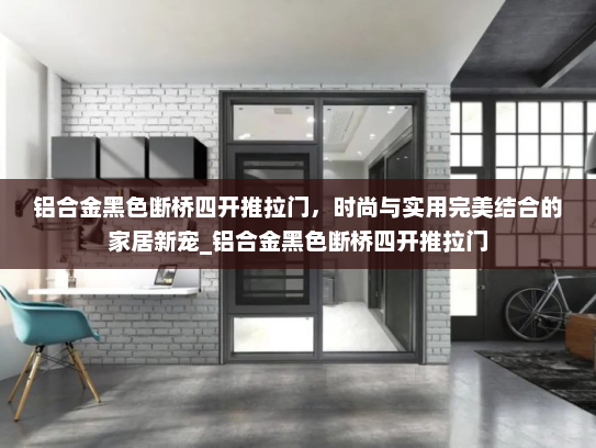铝合金黑色断桥四开推拉门，时尚与实用完美结合的家居新宠_铝合金黑色断桥四开推拉门