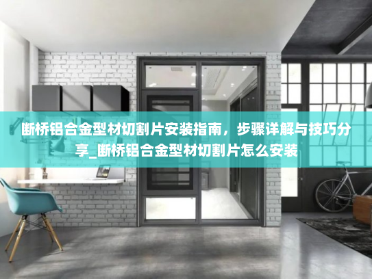 断桥铝合金型材切割片安装指南，步骤详解与技巧分享_断桥铝合金型材切割片怎么安装