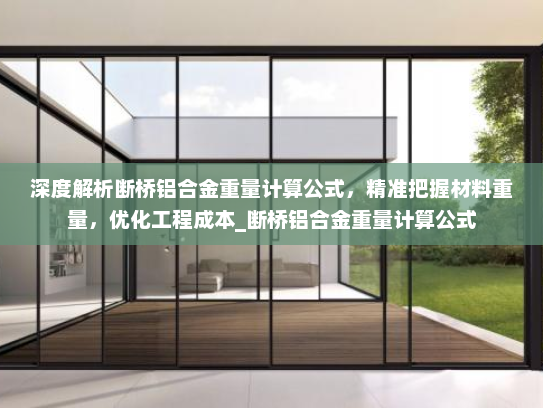 深度解析断桥铝合金重量计算公式，精准把握材料重量，优化工程成本_断桥铝合金重量计算公式
