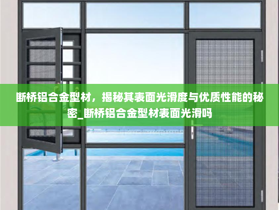 断桥铝合金型材，揭秘其表面光滑度与优质性能的秘密_断桥铝合金型材表面光滑吗