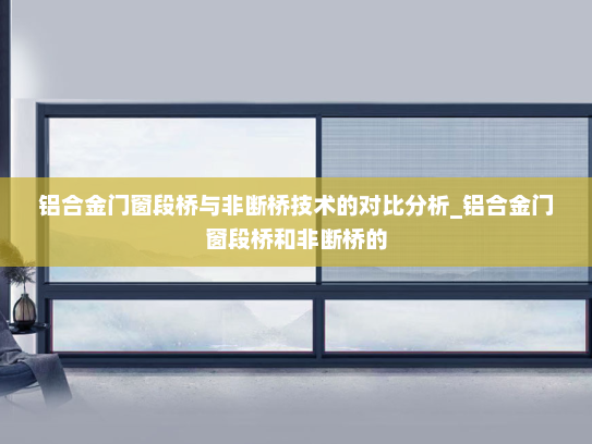 铝合金门窗段桥与非断桥技术的对比分析_铝合金门窗段桥和非断桥的