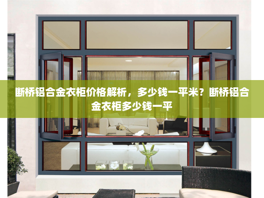 断桥铝合金衣柜价格解析，多少钱一平米？断桥铝合金衣柜多少钱一平