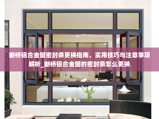 断桥铝合金窗密封条更换指南，实用技巧与注意事项解析_断桥铝合金窗的密封条怎么更换