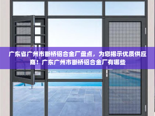 广东省广州市断桥铝合金厂盘点，为您揭示优质供应商！广东广州市断桥铝合金厂有哪些
