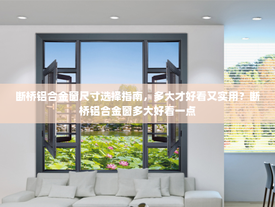 断桥铝合金窗尺寸选择指南，多大才好看又实用？断桥铝合金窗多大好看一点