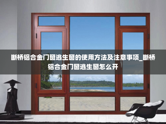 断桥铝合金门窗逃生窗的使用方法及注意事项_断桥铝合金门窗逃生窗怎么开