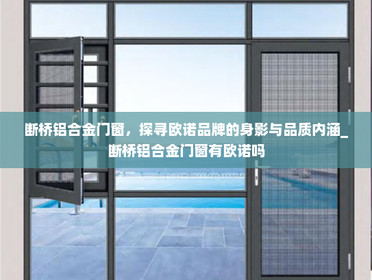 断桥铝合金门窗，探寻欧诺品牌的身影与品质内涵_断桥铝合金门窗有欧诺吗