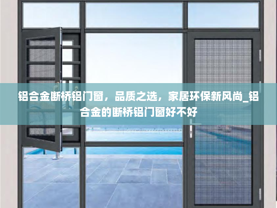 铝合金断桥铝门窗，品质之选，家居环保新风尚_铝合金的断桥铝门窗好不好