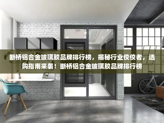 断桥铝合金玻璃胶品牌排行榜，揭秘行业佼佼者，选购指南来袭！断桥铝合金玻璃胶品牌排行榜