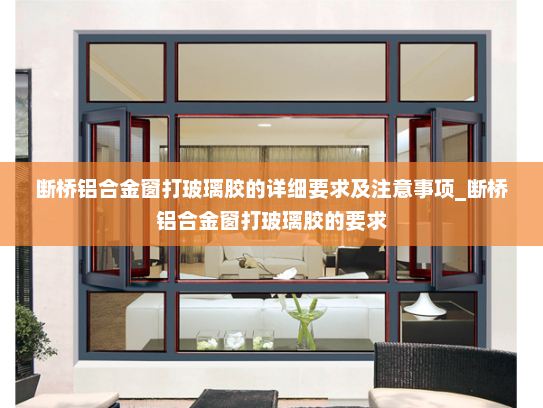 断桥铝合金窗打玻璃胶的详细要求及注意事项_断桥铝合金窗打玻璃胶的要求