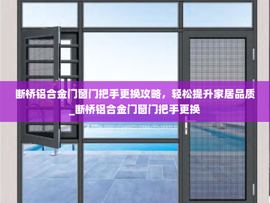 断桥铝合金门窗门把手更换攻略，轻松提升家居品质_断桥铝合金门窗门把手更换
