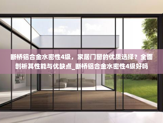 断桥铝合金水密性4级，家居门窗的优质选择？全面剖析其性能与优缺点_断桥铝合金水密性4级好吗